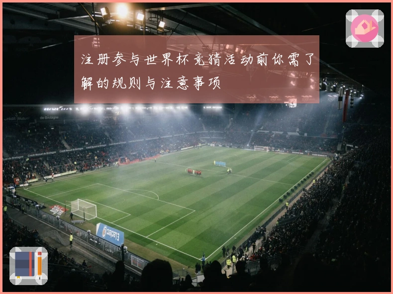 注册参与世界杯竞猜活动前你需了解的规则与注意事项