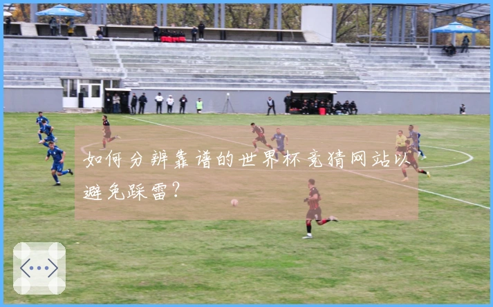 如何分辨靠谱的世界杯竞猜网站以避免踩雷？